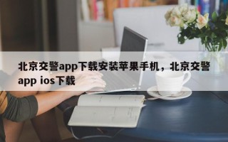 北京交警app下载安装苹果手机，北京交警app ios下载