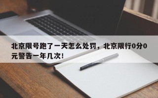 北京限号跑了一天怎么处罚，北京限行0分0元警告一年几次！