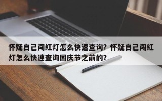 怀疑自己闯红灯怎么快速查询？怀疑自己闯红灯怎么快速查询国庆节之前的？