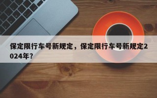 保定限行车号新规定，保定限行车号新规定2024年？