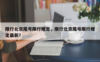 限行北京尾号限行规定，限行北京尾号限行规定最新？