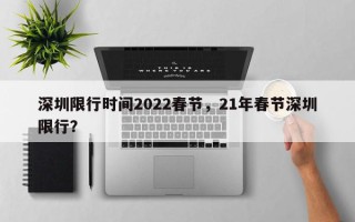 深圳限行时间2022春节，21年春节深圳限行？