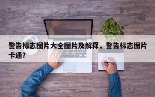 警告标志图片大全图片及解释，警告标志图片卡通？