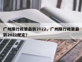 广州限行政策最新2022，广州限行政策最新2022规定？