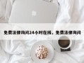 免费法律询问24小时在线，免费法律询问