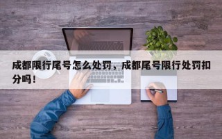 成都限行尾号怎么处罚，成都尾号限行处罚扣分吗！