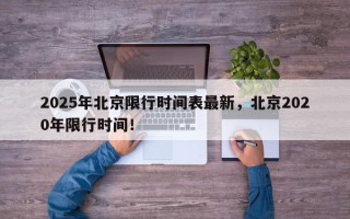2025年北京限行时间表最新，北京2020年限行时间！