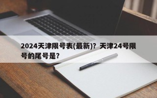 2024天津限号表(最新)？天津24号限号的尾号是？