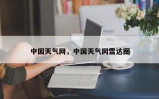 中国天气网，中国天气网雷达图