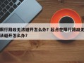 限行路段无法避开怎么办？起点在限行路段无法避开怎么办？