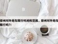 郑州对外地车限行时间和范围，郑州对外地车限行吗?！