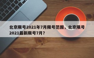 北京限号2021年7月限号范围，北京限号2021最新限号7月？