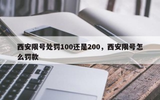 西安限号处罚100还是200，西安限号怎么罚款