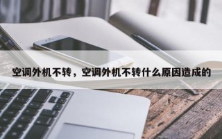 空调外机不转，空调外机不转什么原因造成的