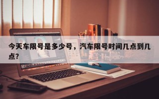 今天车限号是多少号，汽车限号时间几点到几点？