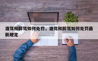 酒驾和醉驾如何处罚，酒驾和醉驾如何处罚最新规定