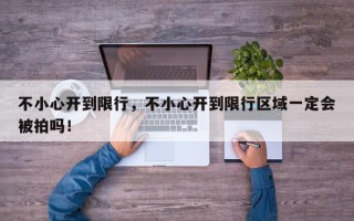不小心开到限行，不小心开到限行区域一定会被拍吗！