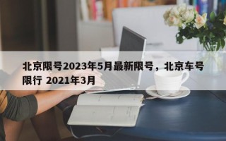 北京限号2023年5月最新限号，北京车号限行 2021年3月