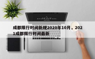 成都限行时间新规2020年10月，2021成都限行时间最新