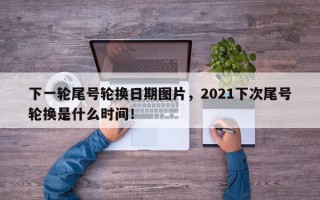下一轮尾号轮换日期图片，2021下次尾号轮换是什么时间！