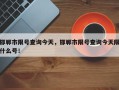 邯郸市限号查询今天，邯郸市限号查询今天限什么号！