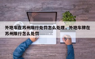 外地车在苏州限行处罚怎么处理，外地车牌在苏州限行怎么处罚
