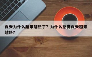 夏天为什么越来越热了？为什么感觉夏天越来越热？