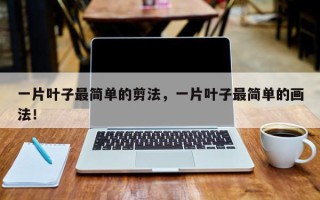 一片叶子最简单的剪法，一片叶子最简单的画法！
