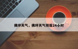 佛坪天气，佛坪天气预报24小时