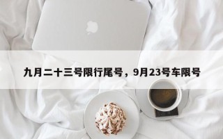 九月二十三号限行尾号，9月23号车限号