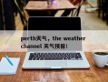 perth天气，the weather channel 天气预报！