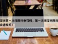 深圳第一次闯限行免罚吗，第一次闯深圳限行会通知吗！