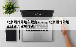 北京限行外地车规定2023，北京限行外地车规定几点到几点！