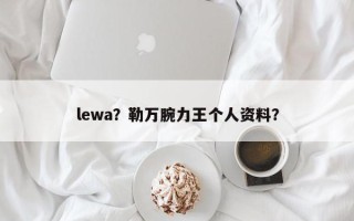 lewa？勒万腕力王个人资料？