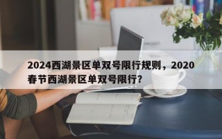 2024西湖景区单双号限行规则，2020春节西湖景区单双号限行？