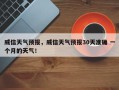 威信天气预报，威信天气预报30天准确 一个月的天气！