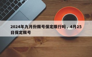2024年九月份限号保定限行吗，4月25日保定限号