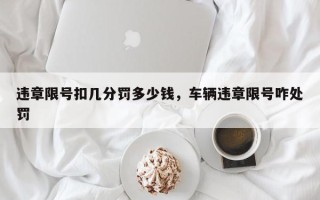 违章限号扣几分罚多少钱，车辆违章限号咋处罚