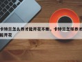 卡特兰怎么养才能开花不断，卡特兰怎样养才能开花