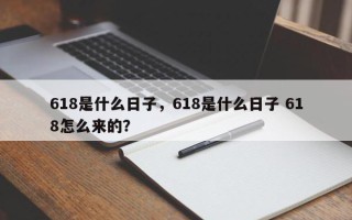 618是什么日子，618是什么日子 618怎么来的？
