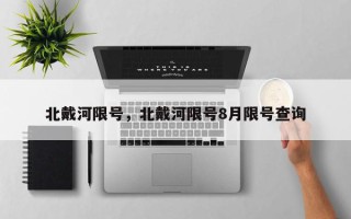 北戴河限号，北戴河限号8月限号查询