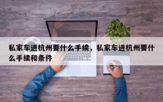 私家车进杭州要什么手续，私家车进杭州要什么手续和条件