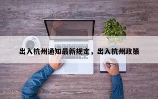 出入杭州通知最新规定，出入杭州政策