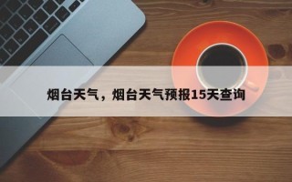 烟台天气，烟台天气预报15天查询