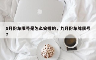 9月份车限号是怎么安排的，九月份车牌限号？