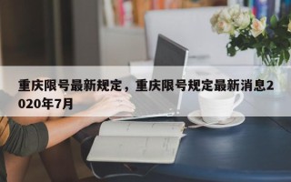 重庆限号最新规定，重庆限号规定最新消息2020年7月