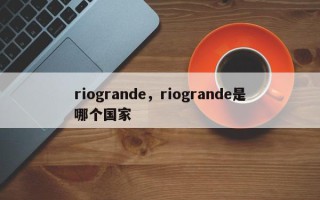 riogrande，riogrande是哪个国家