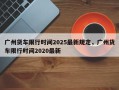 广州货车限行时间2025最新规定，广州货车限行时间2020最新