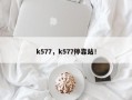 k577，k577停靠站！