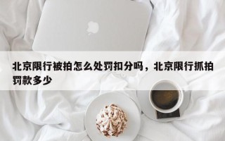 北京限行被拍怎么处罚扣分吗,北京限行抓拍罚款多少 北京限行被拍怎么处罚扣分吗,北京限行抓拍罚款多少